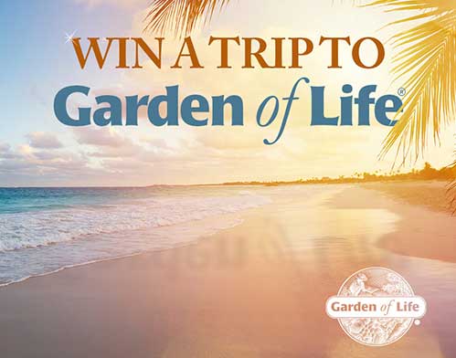 Win a Trip to Garden of Life Contest Win a Trip to Garden of Life Contest